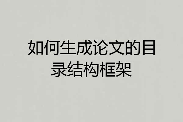 如何生成论文的目录结构框架
