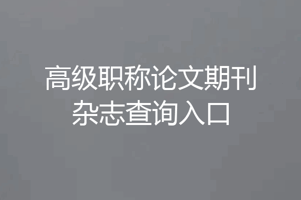 高级职称论文期刊杂志查询入口