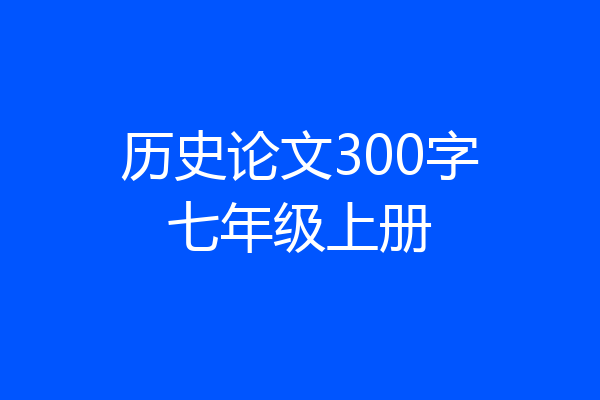 历史论文300字七年级上册