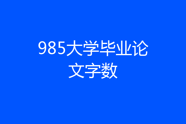 985大学毕业论文字数