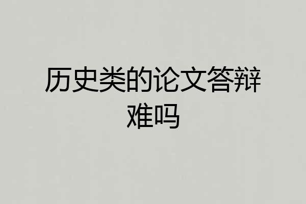 历史类的论文答辩难吗
