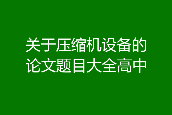 关于压缩机设备的论文题目大全高中