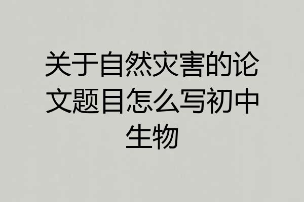 关于自然灾害的论文题目怎么写初中生物