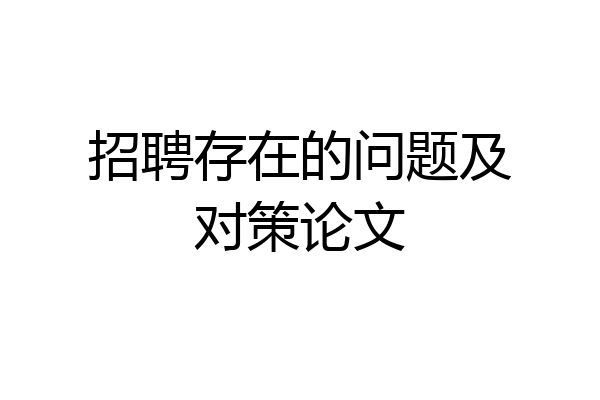 招聘存在的问题及对策论文
