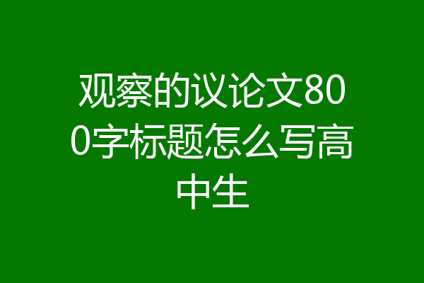 观察的议论文800字标题怎么写高中生