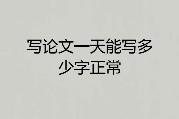 写论文一天能写多少字正常