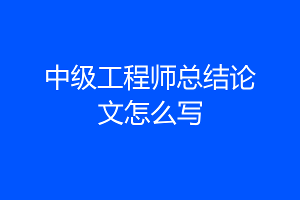 中级工程师总结论文怎么写