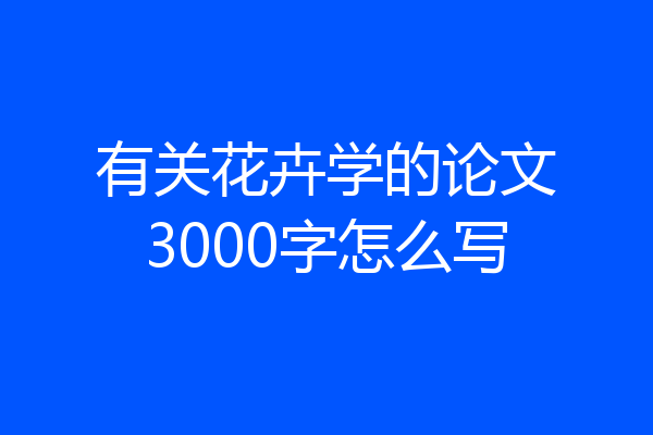 有关花卉学的论文3000字怎么写