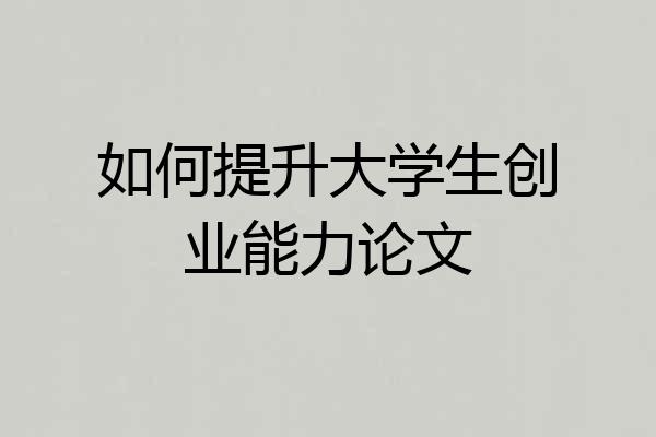 如何提升大学生创业能力论文