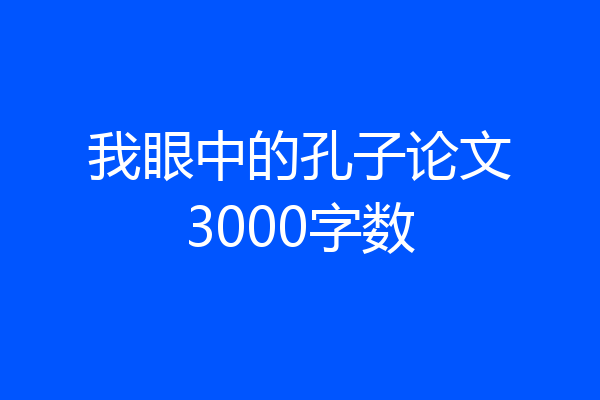 我眼中的孔子论文3000字数