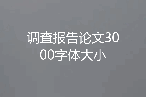 调查报告论文3000字体大小