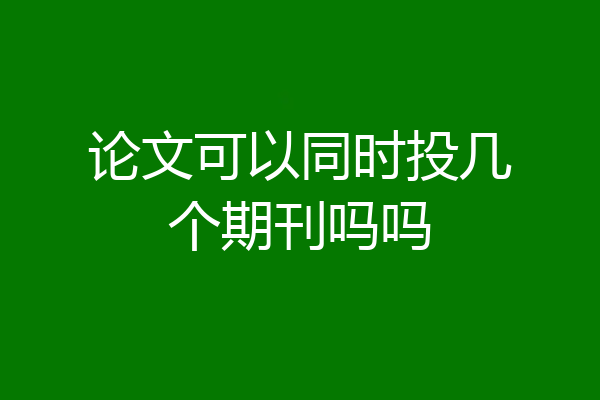 论文可以同时投几个期刊吗吗