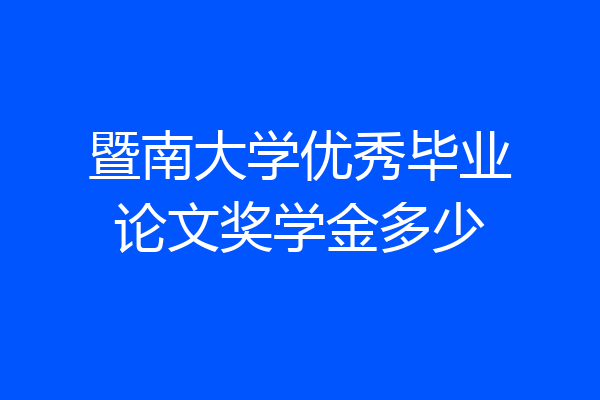 暨南大学优秀毕业论文奖学金多少