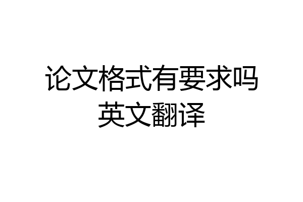 论文格式有要求吗英文翻译
