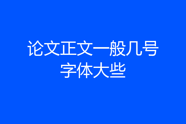 论文正文一般几号字体大些