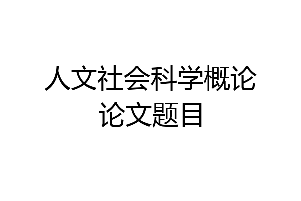 人文社会科学概论论文题目