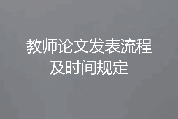 教师论文发表流程及时间规定