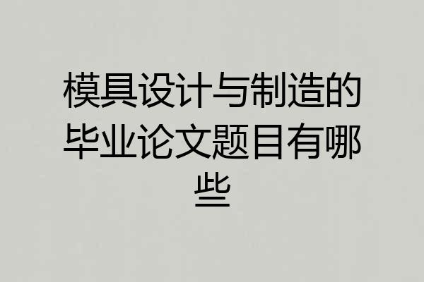 模具设计与制造的毕业论文题目有哪些