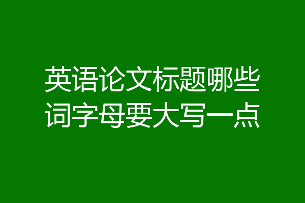 英语论文标题哪些词字母要大写一点
