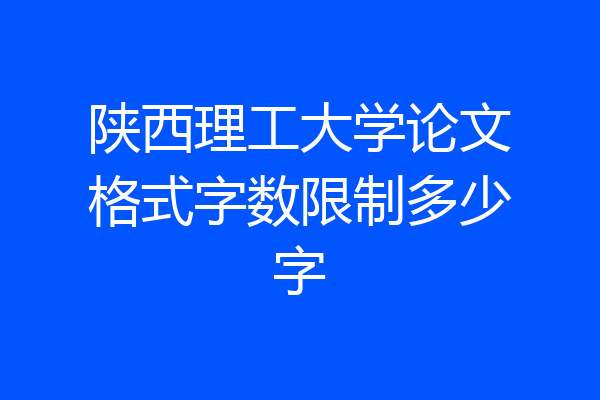 陕西理工大学论文格式字数限制多少字