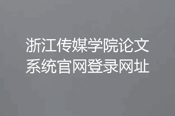 浙江传媒学院论文系统官网登录网址