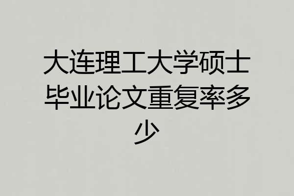 大连理工大学硕士毕业论文重复率多少