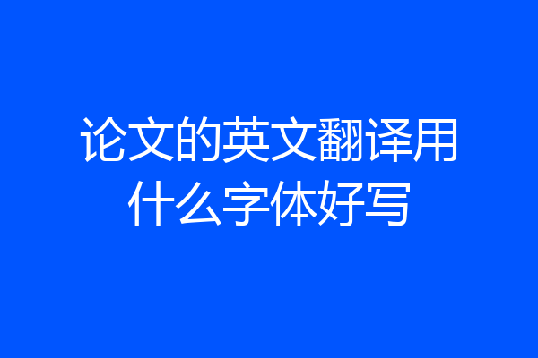 论文的英文翻译用什么字体好写