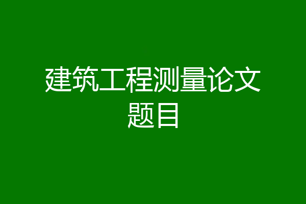 建筑工程测量论文题目