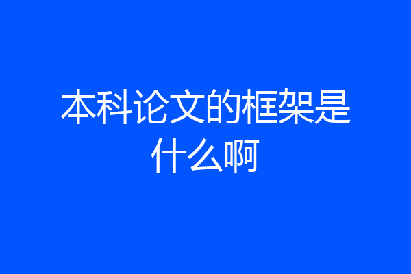 本科论文的框架是什么啊