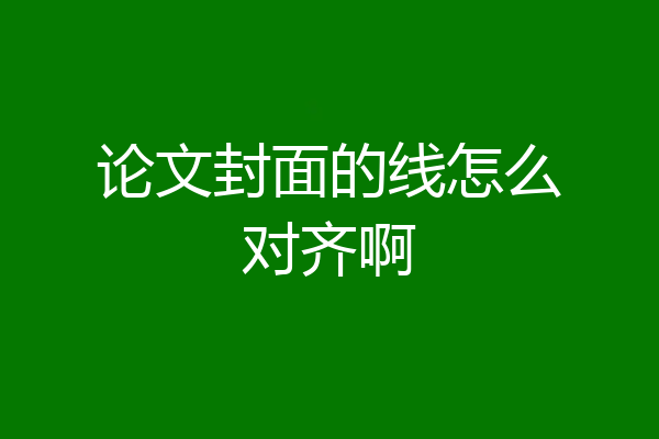 论文封面的线怎么对齐啊