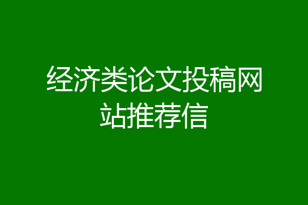 经济类论文投稿网站推荐信