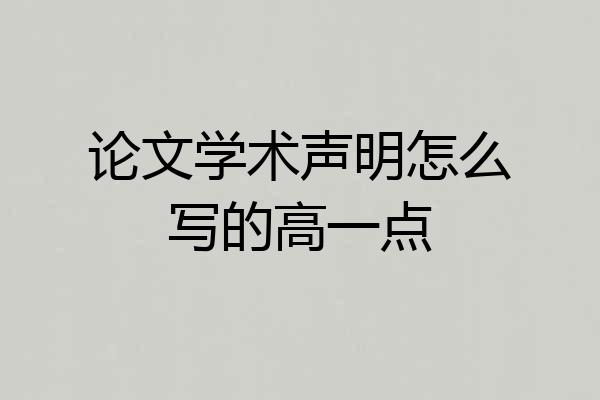 论文学术声明怎么写的高一点
