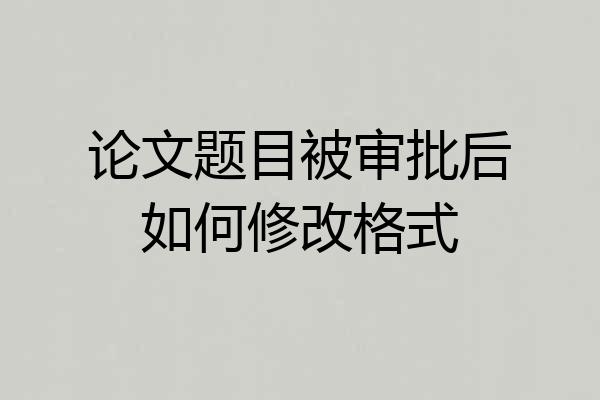 论文题目被审批后如何修改格式