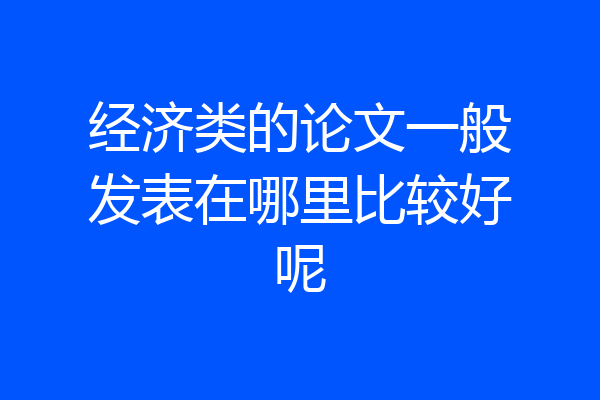 经济类的论文一般发表在哪里比较好呢