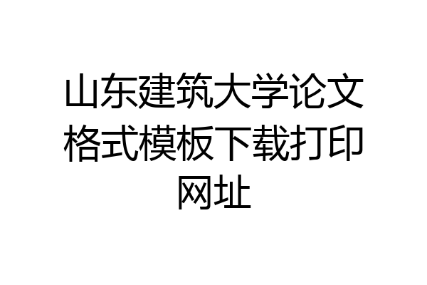 山东建筑大学论文格式模板下载打印网址