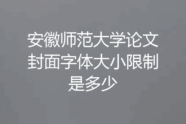 安徽师范大学论文封面字体大小限制是多少
