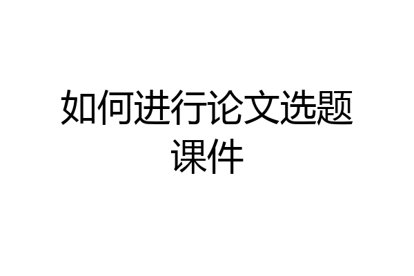 如何进行论文选题课件