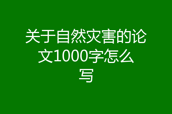 关于自然灾害的论文1000字怎么写