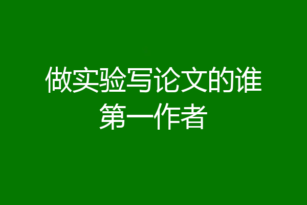 做实验写论文的谁第一作者