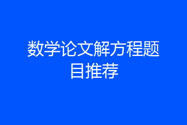 数学论文解方程题目推荐