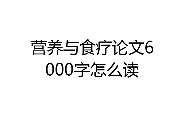 营养与食疗论文6000字怎么读