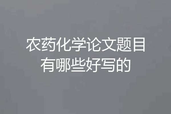 农药化学论文题目有哪些好写的