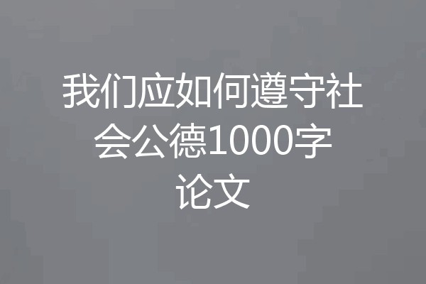 我们应如何遵守社会公德1000字论文