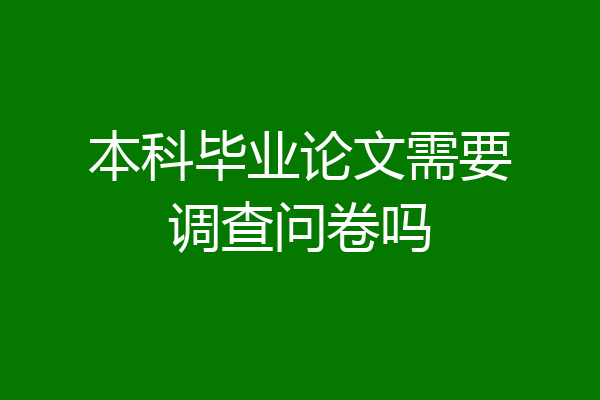 本科毕业论文需要调查问卷吗