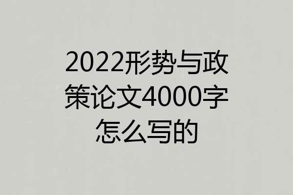 2022形势与政策论文4000字怎么写的