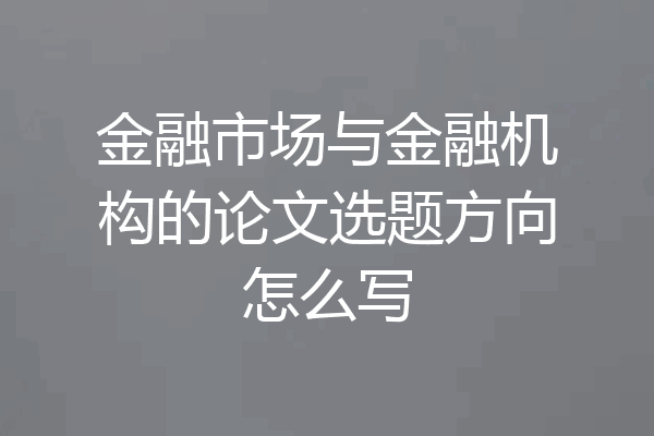 金融市场与金融机构的论文选题方向怎么写