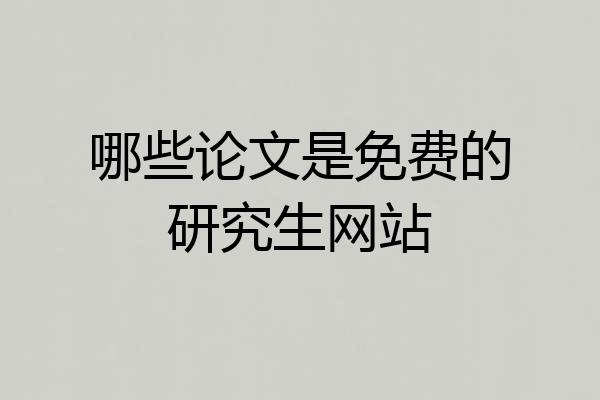 哪些论文是免费的研究生网站