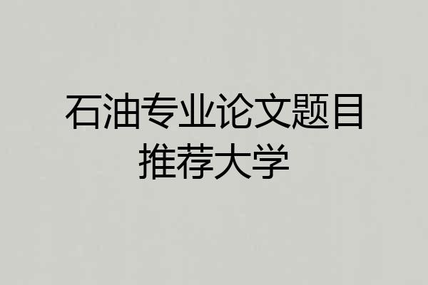 石油专业论文题目推荐大学