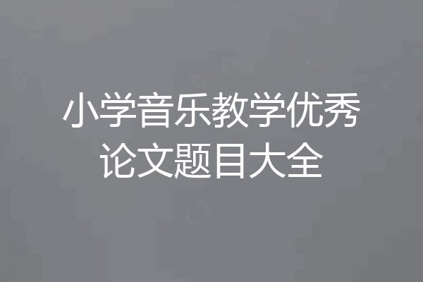 小学音乐教学优秀论文题目大全