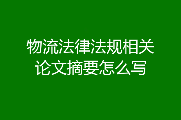 物流法律法规相关论文摘要怎么写